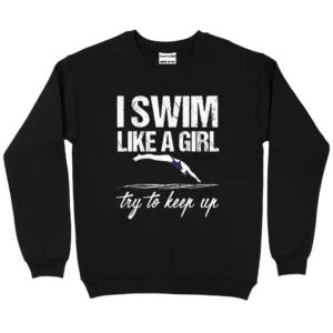 I Swim Like A Girl Try To Keep Up Sweatshirt - Black