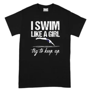 I Swim Like A Girl Try To Keep Up TShirt - Black